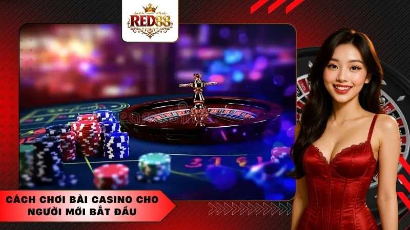 Cách chơi bài Casino cho người mới bắt đầu