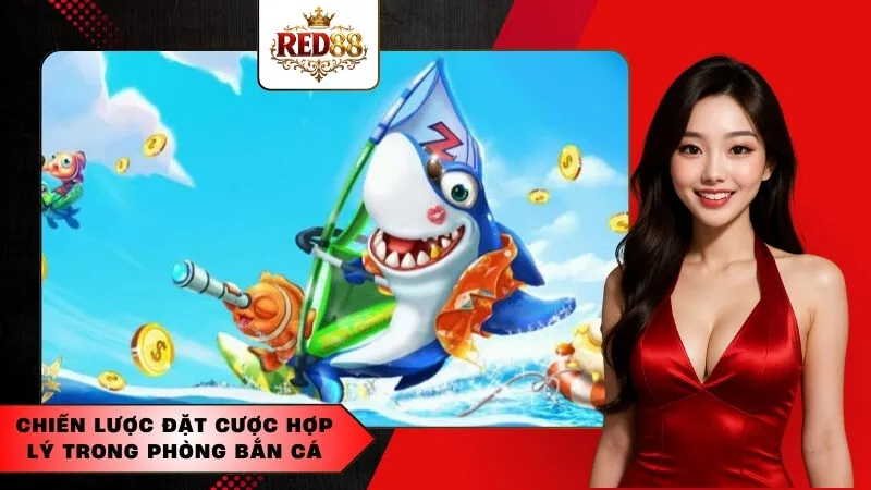 Chiến lược đặt cược hợp lý trong phòng bắn cá