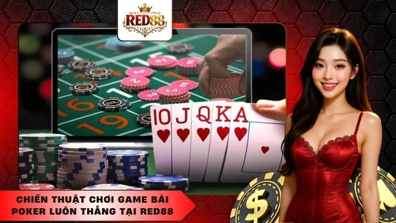 Chiến thuật chơi game bài Poker luôn thắng tại Red88