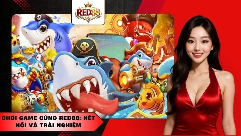 Chơi game cùng Red88: Kết nối và trải nghiệm